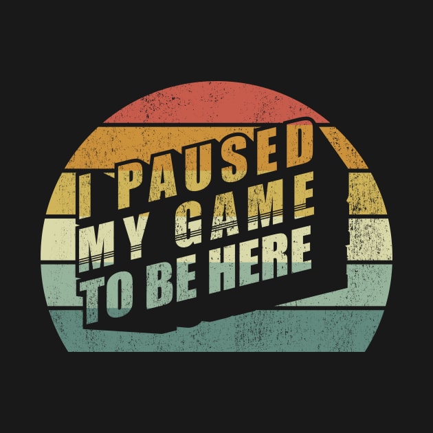 Vintage Retro I Paused My Game To Be Here Gamer Gift Video Games Gifts by SomeRays