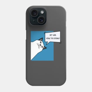 Hey girl how you doing? Phone Case