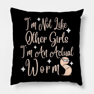 Im Not Like Other Girls Im An Actual Worm Pillow