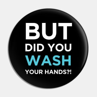 But Did You Wash Your Hands Pin