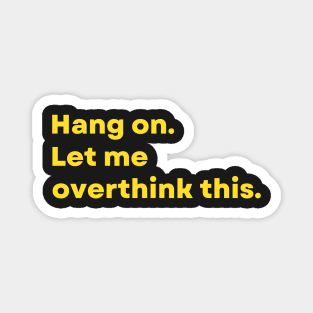 Hang on. Let me overthink this. - Funny Magnet