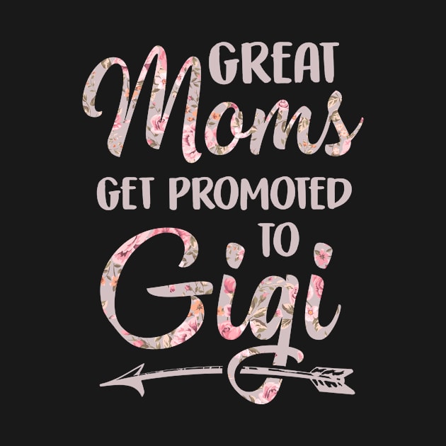 Great Moms Get Promoted To Gigi Grandma Gift Floral by folidelarts