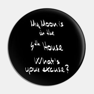 My Moon is in the 4th House What's your excuse? :) - white Pin