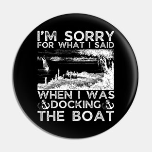I’m sorry for what I said when I was docking the boat Pin