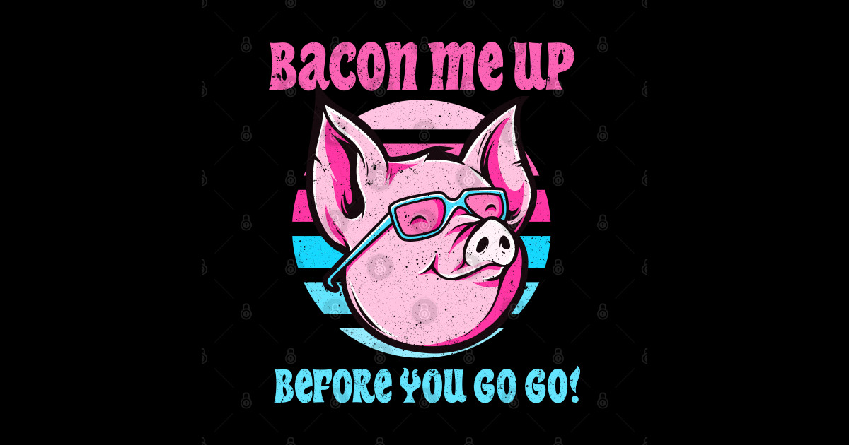 Bacon me up before you go go Funny Bacon day gift - Bacon - Baby ...