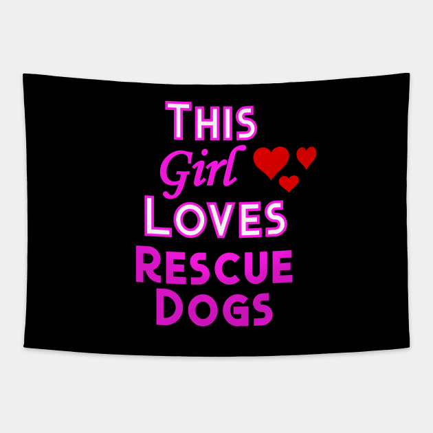 This Girl Loves Rescue Dogs Tapestry by YouthfulGeezer