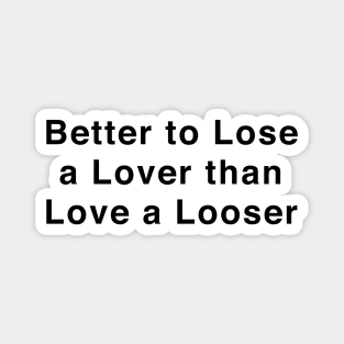 Better to Lose a Lover than Love a Looser Magnet