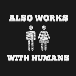 Also Works With Humans t-shirt fun hipster geek T-Shirt