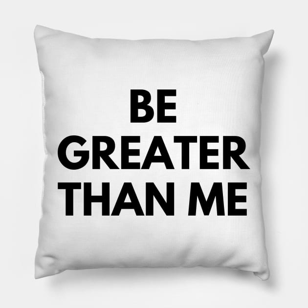 BE GREATER THAN ME Pillow by everywordapparel