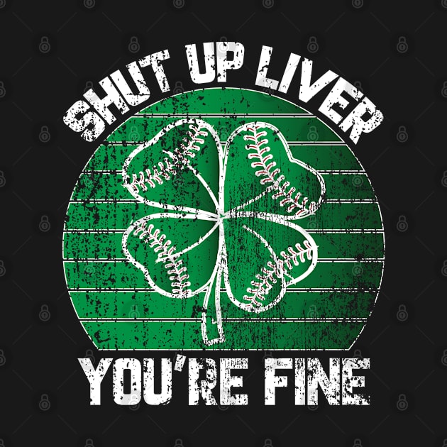 St. Patrick's Day Shut Up Liver You're Fine by UranusArts