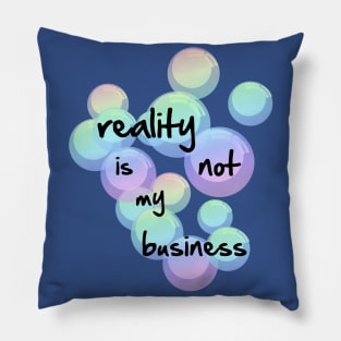 reality is not my business Pillow