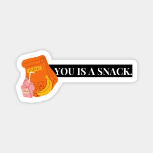 you is a snack. Magnet