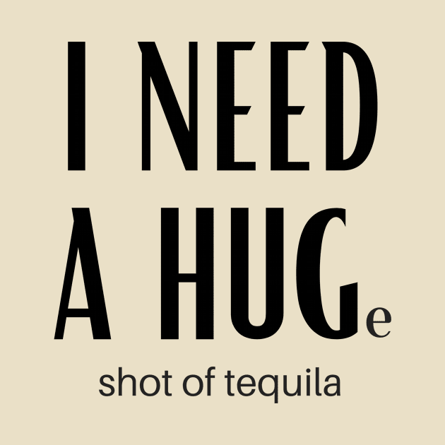 I Need A Huge Shot Of Tequila by GoodWills