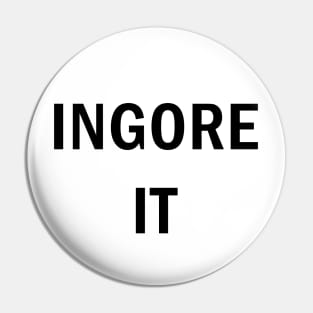 Ignore it Pin