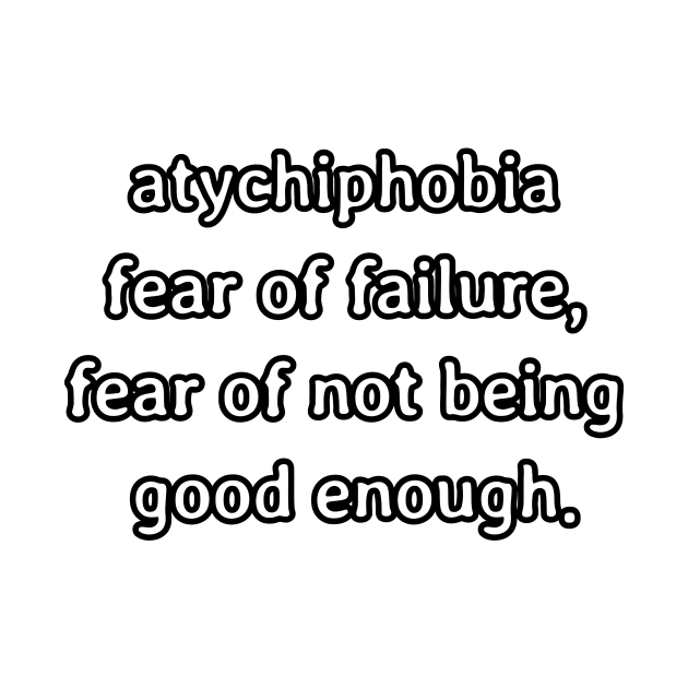 Atychiphobia- fear of failure, fear of not being good enough by aandikdony