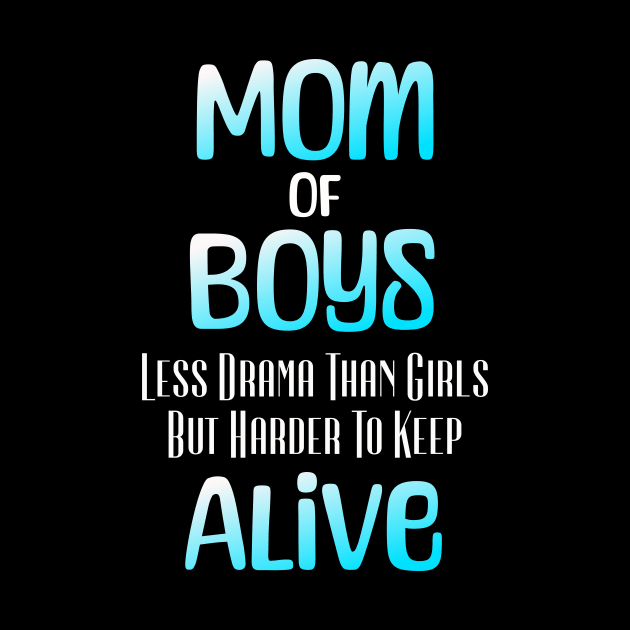 Mom Of Boys Less Drama Than Girl But Harder To Keep Alive by TeeCraftsGirl