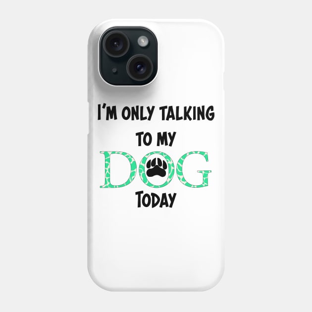 I'm only talking to my dog today Phone Case by Anines Atelier