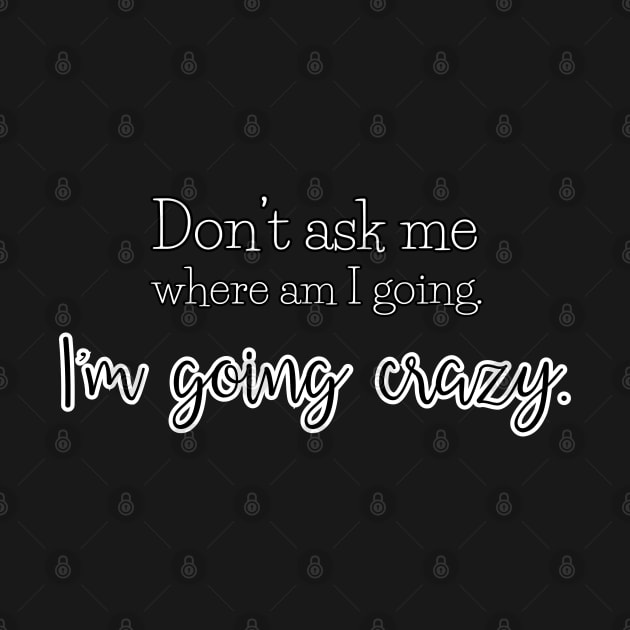 Don't ask me where am I going. I'm going crazy. by UnCoverDesign