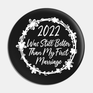 2022 Was Still Better Than My First Marriage Funny design quote Pin