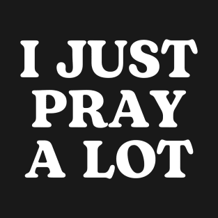 I JUST PRAY A LOT. backprint T-Shirt