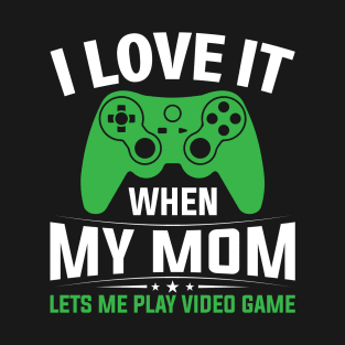 I Love It When My Mom Lets Me Play Video Games Fun Gaming-Inspired Design T-Shirt