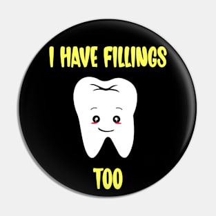 I Have Fillings Too - Funny Dentist Pun with a Cute Tooth Pin