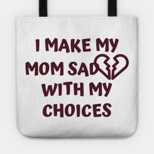 I Make My Mom Sad With My Choices Tote
