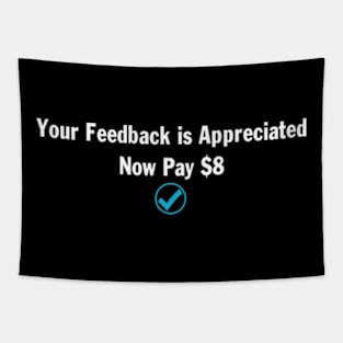 Your Feedback is Appreciated Now Pay $8 Dollars Funny Tapestry