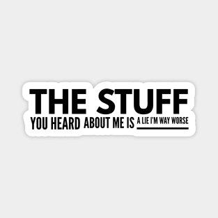 The Stuff You Heard About Me Is A Lie I'm Way Worse - Funny Sayings Magnet