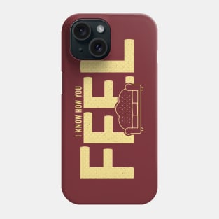 I Know How You FEEL Phone Case