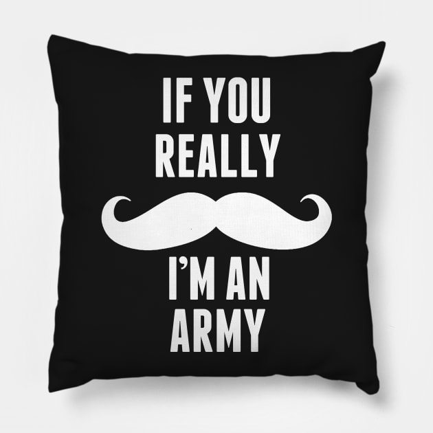 If You Really I’m An Army -T & Accessories Pillow by roxannemargot