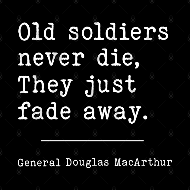 Old Soldiers never die, They just fade away. | WW2 Quote by Distant War