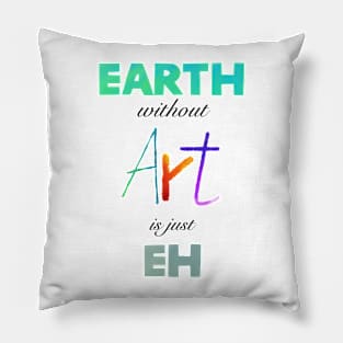 Earth without Art is just Eh - White Edition Pillow