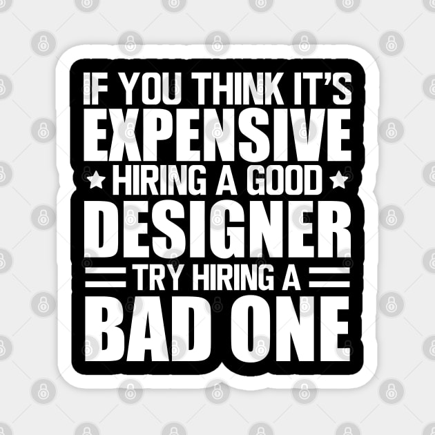 Designer - If you think it's expensive hiring a good designer try hiring a bad one w Magnet by KC Happy Shop