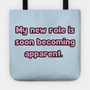 My New Role is Soon Becoming apparent - Funny First Time Father Text Pun (MD23Frd001b) Tote