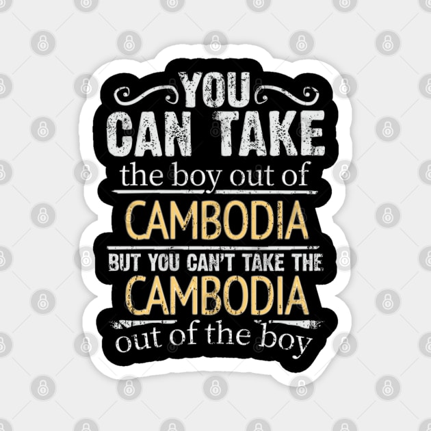 You Can Take The Boy Out Of Cambodia But You Cant Take The Cambodia Out Of The Boy - Gift for Cambodian With Roots From Cambodia Magnet by Country Flags