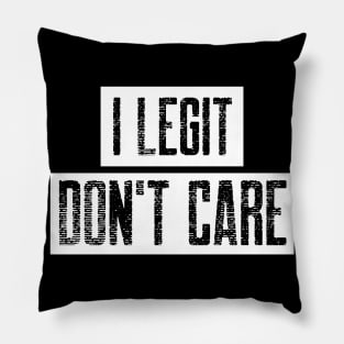 I Legit Don't Care. Funny Don't Care Design. Pillow