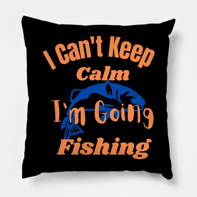 I Can't Keep Calm I'm Going Fishing Pillow by bafa