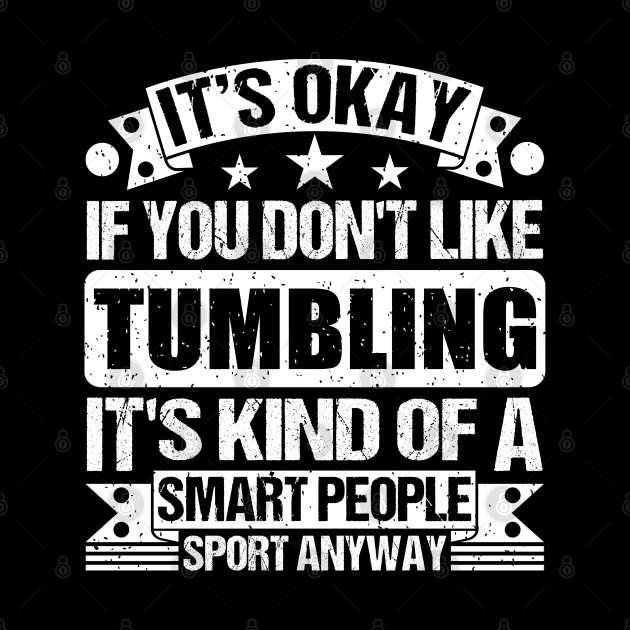 It's Okay If You Don't Like Tumbling It's Kind Of A Smart People Sports Anyway Tumbling Lover by Benzii-shop 