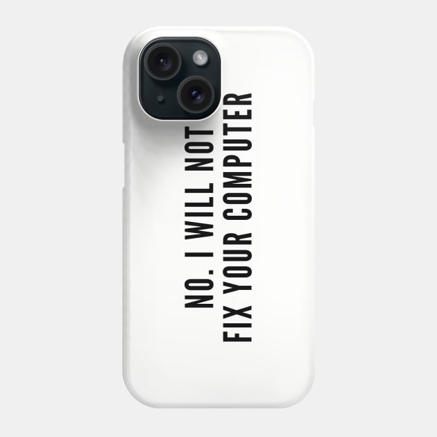 Aggressive Geek - No I Will Not Fix Your Computer - Funny Geeky Humor Joke Statement Silly Slogan Phone Case by sillyslogans