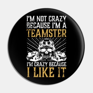 I'M Not Crazy Because I'M A Teamster Pin