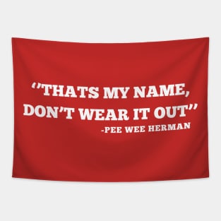 THATS MY NAME DON'T WEAR IT OUT PEE WEE HERMAN Tapestry