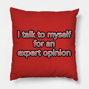 I Talk To Myself For An Expert Opinion Pillow