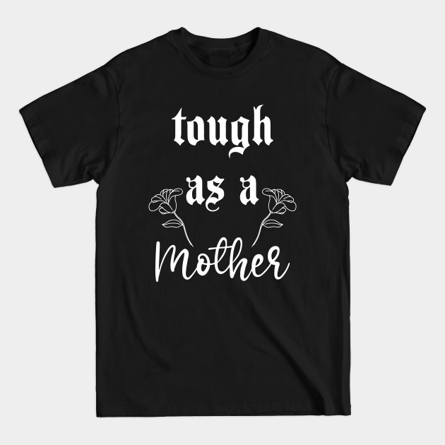 Discover Tough as a mother,Floral Mother's Day Gift, Strong women, White Version - Mother Gift - T-Shirt