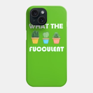 WHAT THE FUCCULENT Cactus Succulents Plants Gardening Gift Phone Case