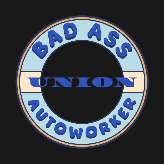 Bad Ass Union Autoworker by Voices of Labor