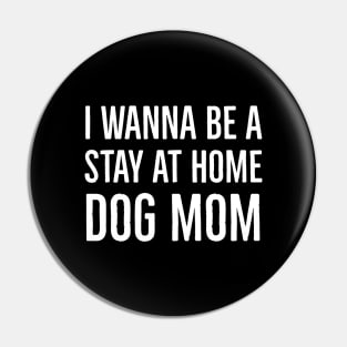 I Wanna Be A Stay At Home Dog Mom Pin