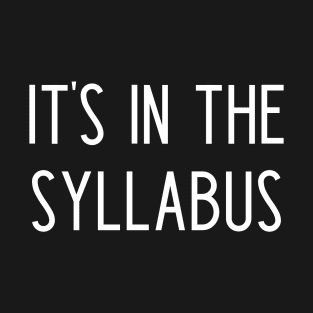 It's in the syllabus - funny professor gift T-Shirt