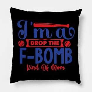 I'm a  drop the F-BOMB kind of MOM Pillow