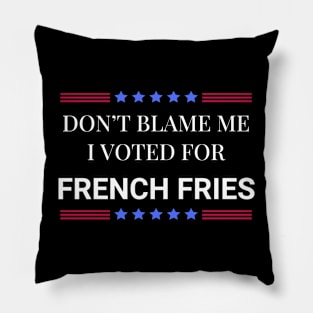 Don't Blame Me I Voted For French Fries Pillow